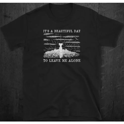 It's A Beautiful Day To Leave Me Alone T-Shirt